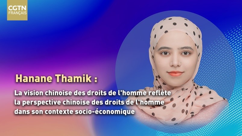 Interview de Hanane Thamik : la vision chinoise des droits de l'homme reflète la perspective chinoise des droits de l'homme dans son contexte socio-économique